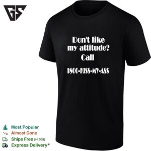 Don’t Like My Attitude Call 188-Kiss-My-Ass Humor T-Shirt
