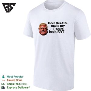 Doug Ford Does This Ass Make My T-Shirt Look Fat Big Head T-Shirt