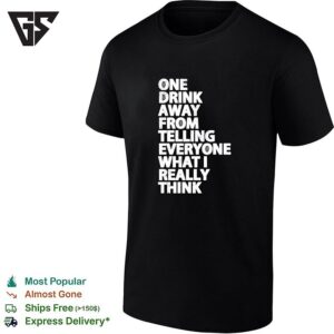 Drinking Humor One Drink Away From Telling Everyone What I Really Think T-Shirt