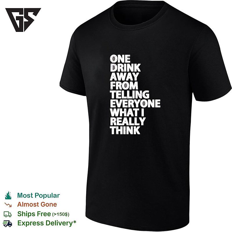 Drinking Humor One Drink Away From Telling Everyone What I Really Think T-Shirt Drinking Humor One Drink Away From Telling Everyone What I Really Think T-Shirt