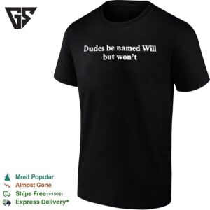 Dude Be Named Will But Won’t Text T-Shirt