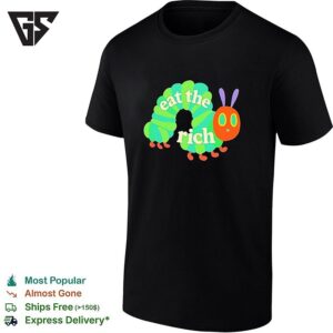 Eat The Rich Hungry Caterpillar Political Humor T-Shirt