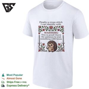 Finally A Cross Stitch I Can Identify With Warning This Is Proof To Stab Something 1000 Times T-Shirt