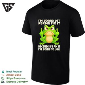 Frog Middle Finger I’m Gonna Let Karma Fix It Because If I Fix It I’m 90ing To Jail T-Shirt