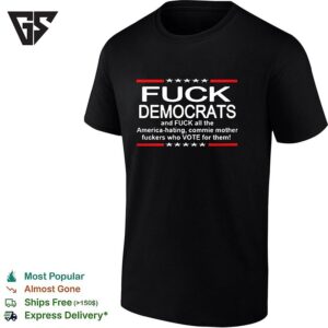 Fuck Democrats And Fuck All The Commie Mother Fuckers T-Shirt