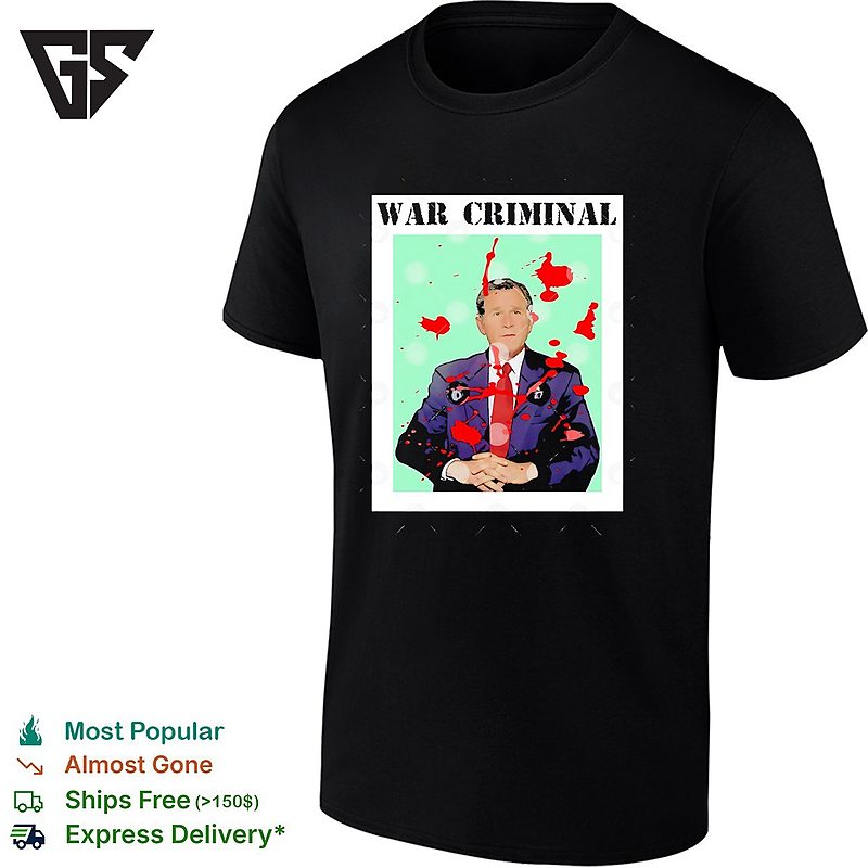George W Bush War Criminal Parody Protest Politics Activist Politics T-Shirt George W Bush War Criminal Parody Protest Politics Activist Politics T-Shirt