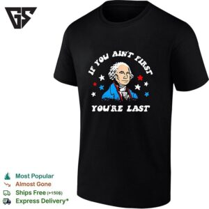 George Washington Colored Stars If You Aint First Youre Last T-Shirt