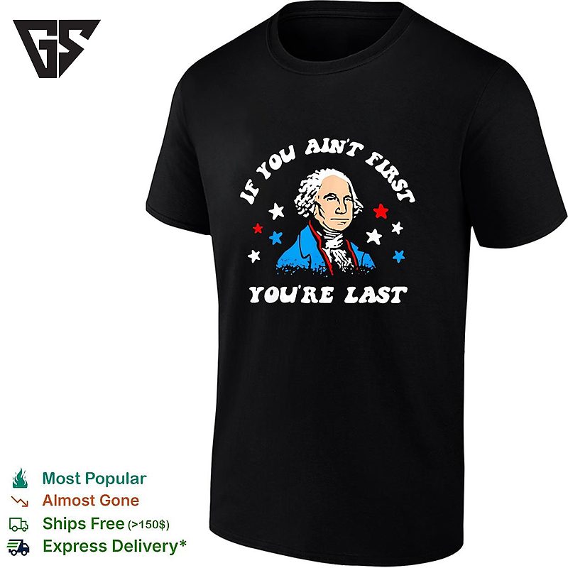 George Washington Colored Stars If You Aint First Youre Last T-Shirt George Washington Colored Stars If You Aint First Youre Last T-Shirt