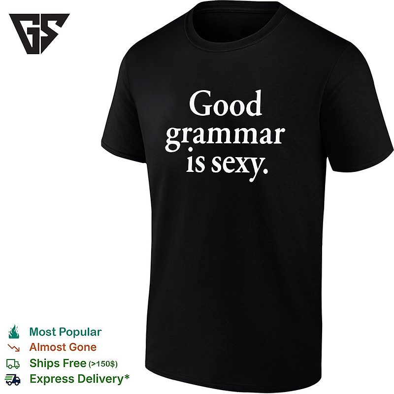 Good Grammar Is Sexy Elegant Serif Typography Statement T-Shirt Good Grammar Is Sexy Elegant Serif Typography Statement T-Shirt