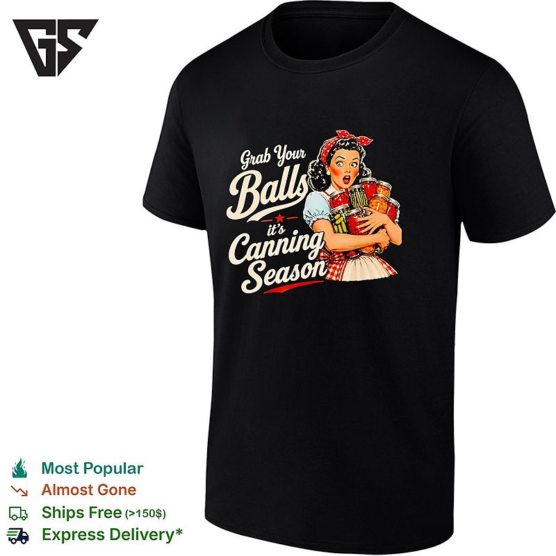 Grab Your Balls Its Canning Season Food Preservation T-Shirt Grab Your Balls Its Canning Season Food Preservation T-Shirt