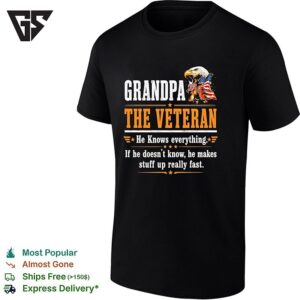 Grandpa The Veteran He Knows Everything If He Does Not Know He Makes Stuff Up T-Shirt