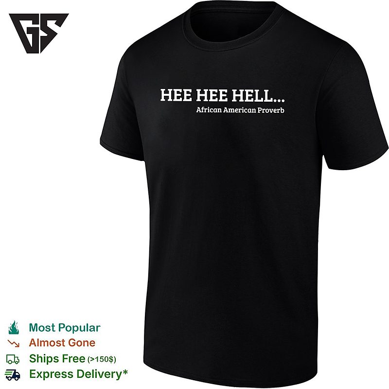 Hee Hee Hell African American Proverb T-Shirt Hee Hee Hell African American Proverb T-Shirt