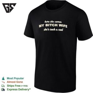 Here She Comes My Bitch Wife T-Shirt