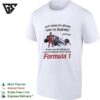 How Come It’s Always You’re Autistic And Not Thank You For Telling Me About Formula 1 T-Shirt