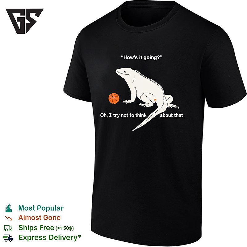 How’s It Going Oh I Try Not To Think About That Iguana Basketball Parody T-Shirt How’s It Going Oh I Try Not To Think About That Iguana Basketball Parody T-Shirt