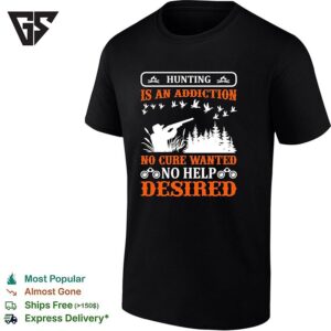 Hunting Is An Addiction No Cure Wanted No Help Desired Outdoors Duck Hunting T-Shirt