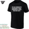 I Am Old Enough To Remember When Terrorists Were The Bad Guys Parody Quote T-Shirt