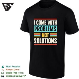 I Come With Problems Not Solutions Typography Text Sarcastic Irony Humor T-Shirt