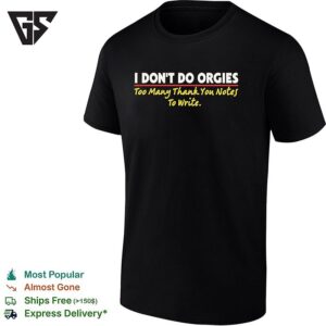 I Don’t Do Orgies Too Many Thank You Notes To Write T-Shirt