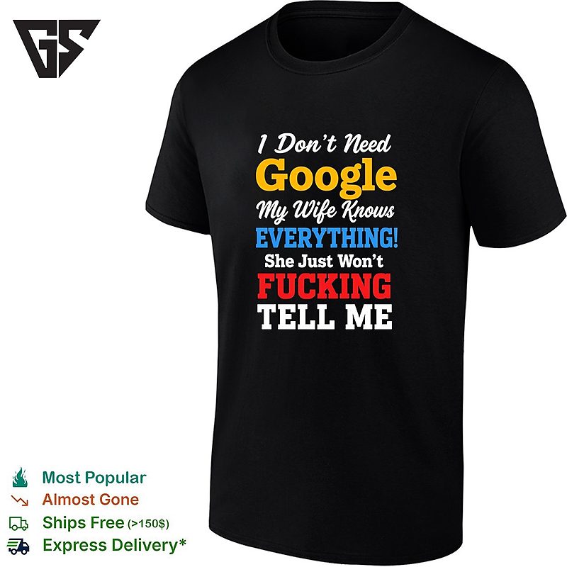 I Don’t Need Google My Wife Knows Everything She Just Won’t Fucking Tell Me Vintage T-Shirt I Don’t Need Google My Wife Knows Everything She Just Won’t Fucking Tell Me Vintage T-Shirt