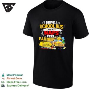 I Drive A School Bus So My Naps Feel Earned Long Routes Loud Kids Zero Regrets T-Shirt