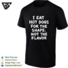 I Eat Hot Dogs For The Shape Not The Flavor Funny T-Shirt