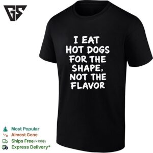 I Eat Hot Dogs For The Shape Not The Flavor Funny T-Shirt