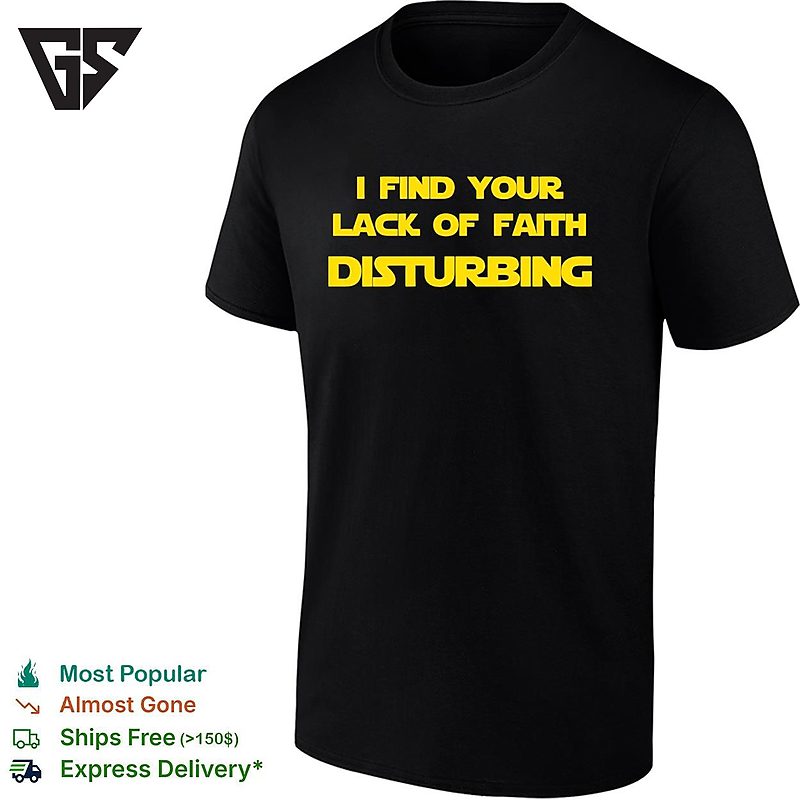 I Find Your Lack Of Faith Disturbing Star Wars Darth Vader Quote Humor T-Shirt I Find Your Lack Of Faith Disturbing Star Wars Darth Vader Quote Humor T-Shirt