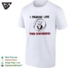 I Freaking Love The Owners Baseball Shape Funny T-Shirt
