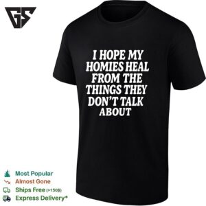 I Hope My Homies Heal From The Things They Dont Talk About T-Shirt