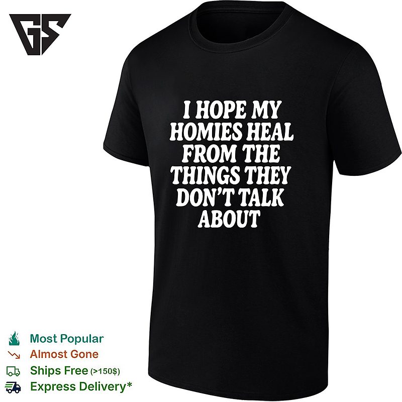 I Hope My Homies Heal From The Things They Dont Talk About Typography T-Shirt I Hope My Homies Heal From The Things They Dont Talk About Typography T-Shirt