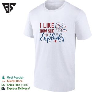 I Like How She Explodes Fourth Of July Fireworks Red White Blue White T-Shirt