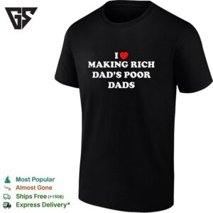 I Love Making Rich Dad’s Poor Dads T-Shirt