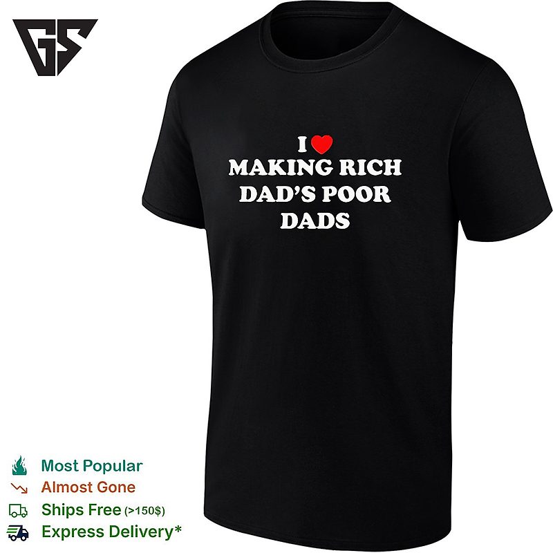 I Love Making Rich Dad’s Poor Dads T-Shirt I Love Making Rich Dad’s Poor Dads T-Shirt