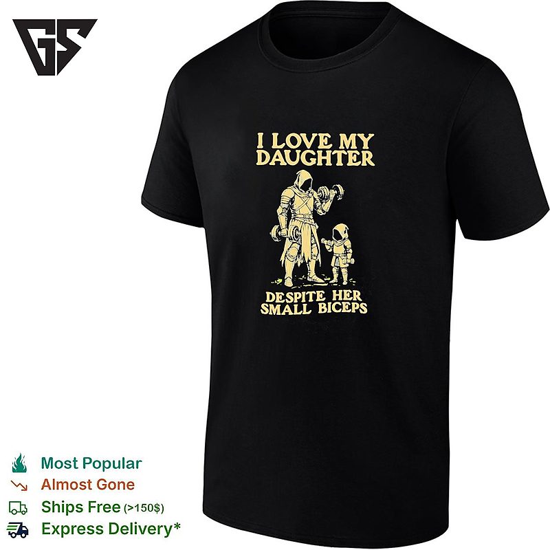 I Love My Daughter Despite Her Small Biceps Knight Warrior Humor T-Shirt I Love My Daughter Despite Her Small Biceps Knight Warrior Humor T-Shirt