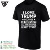 I Love Trump Because He Pisses Off All The People I Cant Stand Humor Print T-Shirt