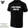 I Love Vodka And Sex T-Shirt
