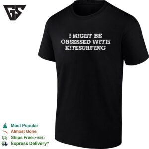 I Might Be Obsessed With Kitesurfing Bold Distressed Typography T-Shirt