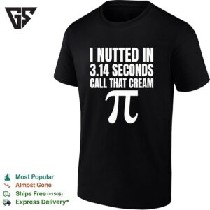 I Nutted In 314 Seconds Call That Cream Pi T-Shirt