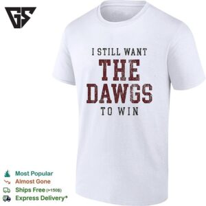 I Still Want The Dawgs To Win Georgia Bulldogs Bold Text T-Shirt