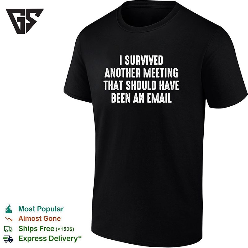 I Survived Another Meeting That Should Have Been An Email Office Humor T-Shirt I Survived Another Meeting That Should Have Been An Email Office Humor T-Shirt