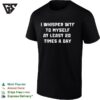 I Whisper Wtf To Myself At Least 20 Times A Day T-Shirt