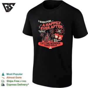 I Wish For A Happily Ever After Let The Wonder Take Hold Castle Fireworks T-Shirt