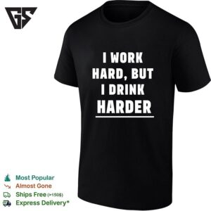 I Work Hard But I Drink Harder T-Shirt