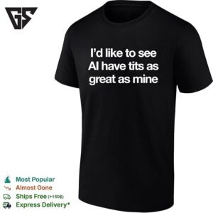 I Would Like To See Ai Have Tits As Great As Mine T-Shirt
