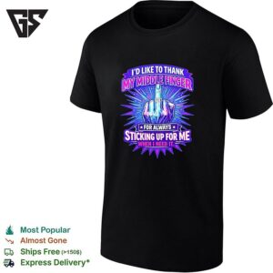 I’d Like To Thank My Middle Finger For Always Sticking Up For Me When I Need It T-Shirt