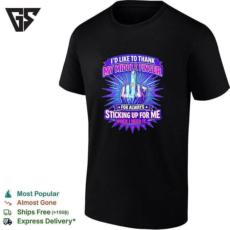 I’d Like To Thank My Middle Finger For Always Sticking Up For Me When I Need It T-Shirt I’d Like To Thank My Middle Finger For Always Sticking Up For Me When I Need It T-Shirt