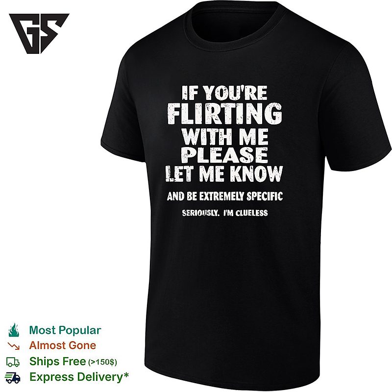 If You Are Flirting With Me Please Let Me Know And Be Extremely Specific T-Shirt If You Are Flirting With Me Please Let Me Know And Be Extremely Specific T-Shirt