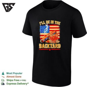 I’ll Be In The Backyard American Flag Whiskey Cigar Whiskey And Cigar T-Shirt