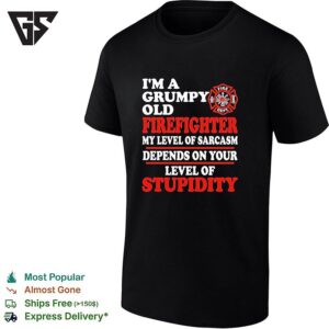 I’m A Grumpy Old Firefighter My Level Of Sarcasm Depends On Your Level Of Stupidity T-Shirt